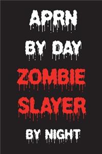 APRN By Day Zombie Slayer By Night