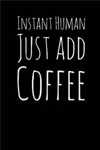 Instant Human Just Add Coffee