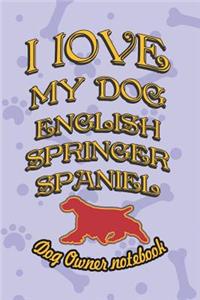 I Love My Dog English Springer Spaniel - Dog Owner Notebook