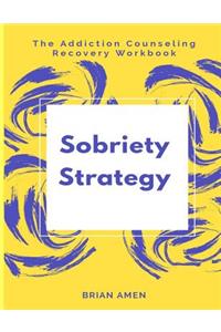 Sobriety Strategy: The Addiction Counseling Recovery Workbook