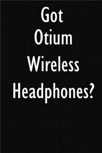 Got Otium Wireless Headphones?