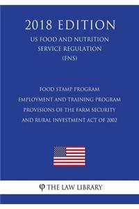 Food Stamp Program - Employment and Training Program Provisions of the Farm Security and Rural Investment Act of 2002 (Us Food and Nutrition Service Regulation) (Fns) (2018 Edition)