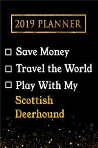 2019 Planner: Save Money, Travel the World, Play with My Scottish Deerhound: 2019 Scottish Deerhound Planner