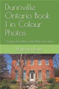 Dunnville Ontario Book 1 in Colour Photos: Saving Our History One Photo at a Time