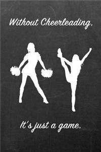 Without Cheerleading, It's Just a Game.: Blank Line Ruled 6x9 Cheerleader Journal - Great Present for Girls or Boys