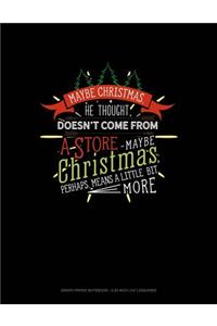 Maybe Christmas He Thought Doesn't Come from a Store. Maybe Christmas Perhaps Means a Little Bit More.