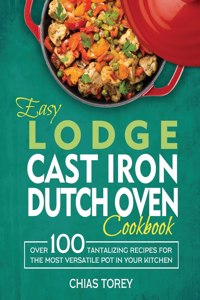 Easy Lodge Cast Iron Dutch Oven Cookbook