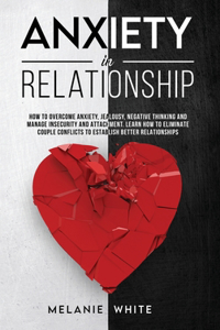 Anxiety in Relationship: How to overcome anxiety, jealousy, negative thinking, manage insecurity and attachment. Learn how to eliminate couple conflicts to establish better 