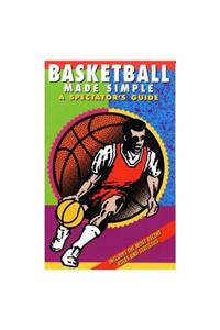 Basketball Made Simple: A Spectator's Guide
