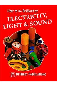 How to Be Brilliant at Electricity, Light & Sound