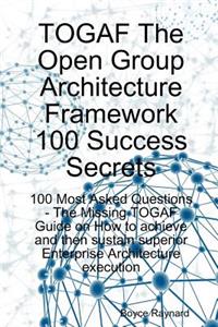 Togaf the Open Group Architecture Framework 100 Success Secrets - 100 Most Asked Questions
