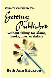 Filbert's Fast Guide to Getting Published: Without Falling For Scams, Hooks, Lines, or Sinkers
