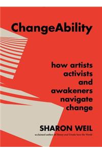 Changeability: How Artists, Activists, and Awakeners Navigate Change
