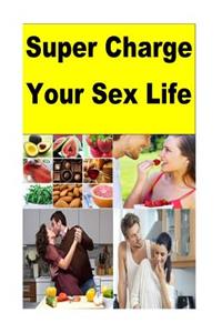 Super Charge Your Sex Life