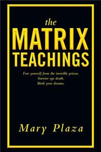 Matrix Teachings: Free Yourself from the Invisible Prison, Survive Ego Death, Birth Your Dreams