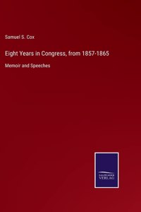 Eight Years in Congress, from 1857-1865