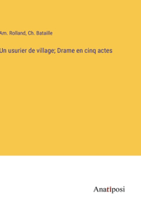 Un usurier de village; Drame en cinq actes