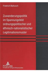 Zuwanderungspolitik Im Spannungsfeld Ordnungspolitischer Und Ethnisch-Nationalistischer Legitimationsmuster