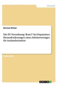 EU-Verordnung 'Rom I' bei Expatriates. Herausforderungen eines Arbeitsvertrages für Auslandseinsätze