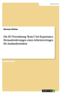 EU-Verordnung 'Rom I' bei Expatriates. Herausforderungen eines Arbeitsvertrages für Auslandseinsätze