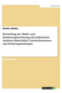 Darstellung der Markt- und Kundensegmentierung mit praktischen Ansätzen hinsichtlich Unternehmensneu- und Existenzgründungen