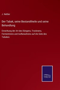 Tabak, seine Bestandtheile und seine Behandlung