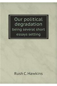 Our political degradation being several short essays setting