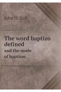 The Word Baptizo Defined and the Mode of Baptism