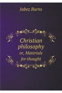 Christian Philosophy Or, Materials for Thought