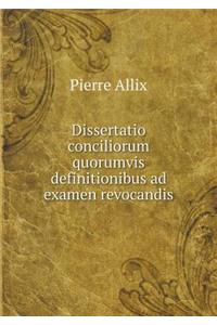 Dissertatio conciliorum quorumvis definitionibus ad examen revocandis