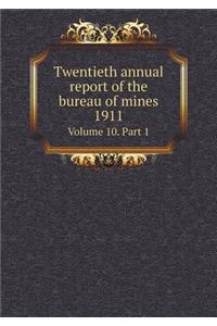 Twentieth annual report of the bureau of mines 1911 Volume 10. Part 1
