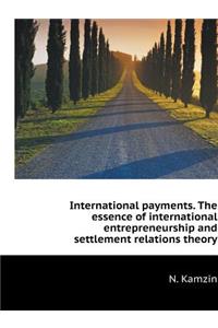 International Payments. the Essence of International Entrepreneurship and Settlement Relations Theory
