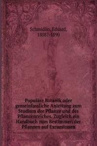 Populare Botanik oder gemeinfassliche Anleitung zum Studium der Pflanze und des Pflanzenreiches. Zugleich ein Handbuch zum Bestimmen der Pflanzen auf Excursionen