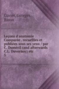 Lecons d'anatomie Comparee recuellies et publiees sous ses yeux par C. Dumeril (and afterwards C.L. Duvernoy) etc