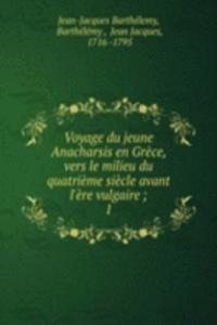 Voyage du jeune Anacharsis en Grece, vers le milieu du quatrieme siecle avant l'ere vulgaire ;