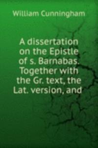 dissertation on the Epistle of s. Barnabas. Together with the Gr. text, the Lat. version, and .