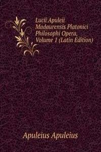 Lucii Apuleii Madaurensis Platonici Philosophi Opera, Volume 1 (Latin Edition)