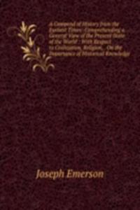 Compend of History from the Earliest Times: Comprehending a General View of the Present State of the World : With Respect to Civilization, Religion, . On the Importance of Historical Knowledge