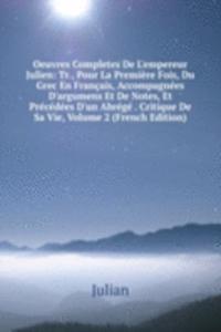 Oeuvres Completes De L'empereur Julien: Tr., Pour La Premiere Fois, Du Grec En Francais, Accompagnees D'argumens Et De Notes, Et Precedees D'un Abrege . Critique De Sa Vie, Volume 2 (French Edition)