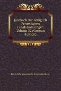 Jahrbuch Der Koniglich Preussischen Kunstsammlungen, Volume 22 (German Edition)