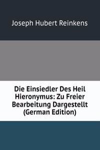 Die Einsiedler Des Heil Hieronymus: Zu Freier Bearbeitung Dargestellt (German Edition)