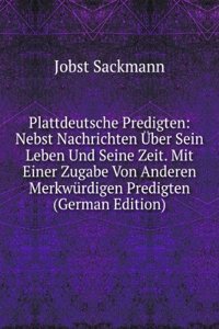 Plattdeutsche Predigten: Nebst Nachrichten Uber Sein Leben Und Seine Zeit. Mit Einer Zugabe Von Anderen Merkwurdigen Predigten (German Edition)