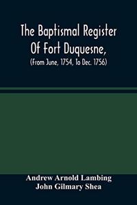 Baptismal Register Of Fort Duquesne, (From June, 1754, To Dec. 1756)
