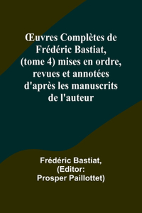 OEuvres Complètes de Frédéric Bastiat, (tome 4) mises en ordre, revues et annotées d'après les manuscrits de l'auteur