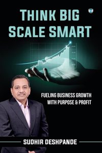 Think Big Scale Smart: Fueling Business Growth With Purpose & Profit