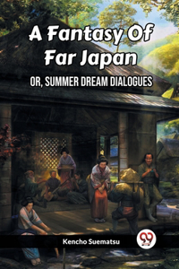 Fantasy Of Far Japan Or, Summer Dream Dialogues