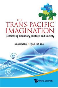 Trans-Pacific Imagination, The: Rethinking Boundary, Culture and Society