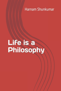 Life is a Philosophy