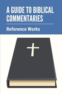 A Guide To Biblical Commentaries
