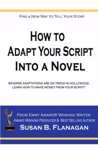 How To... Adapt Your Script Into A Novel: Reverse Adaptations Are On Trend In Hollywood, Learn How To Make Money From Your Script!